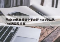 整站seo优化找哪个平台好（seo整站优化的思路及步骤）