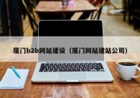 厦门b2b网站建设（厦门网站建站公司）