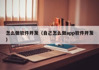 怎么做软件开发（自己怎么做app软件开发）