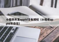 小程序开发appid没有授权（小程序appid不存在）