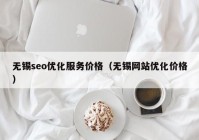 无锡seo优化服务价格（无锡网站优化价格）