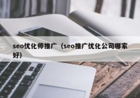 seo优化师推广（seo推广优化公司哪家好）