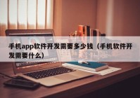 手机app软件开发需要多少钱（手机软件开发需要什么）