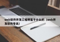 web软件开发工程师是干什么的（web开发软件专员）