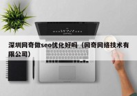 深圳网奇做seo优化好吗（网奇网络技术有限公司）